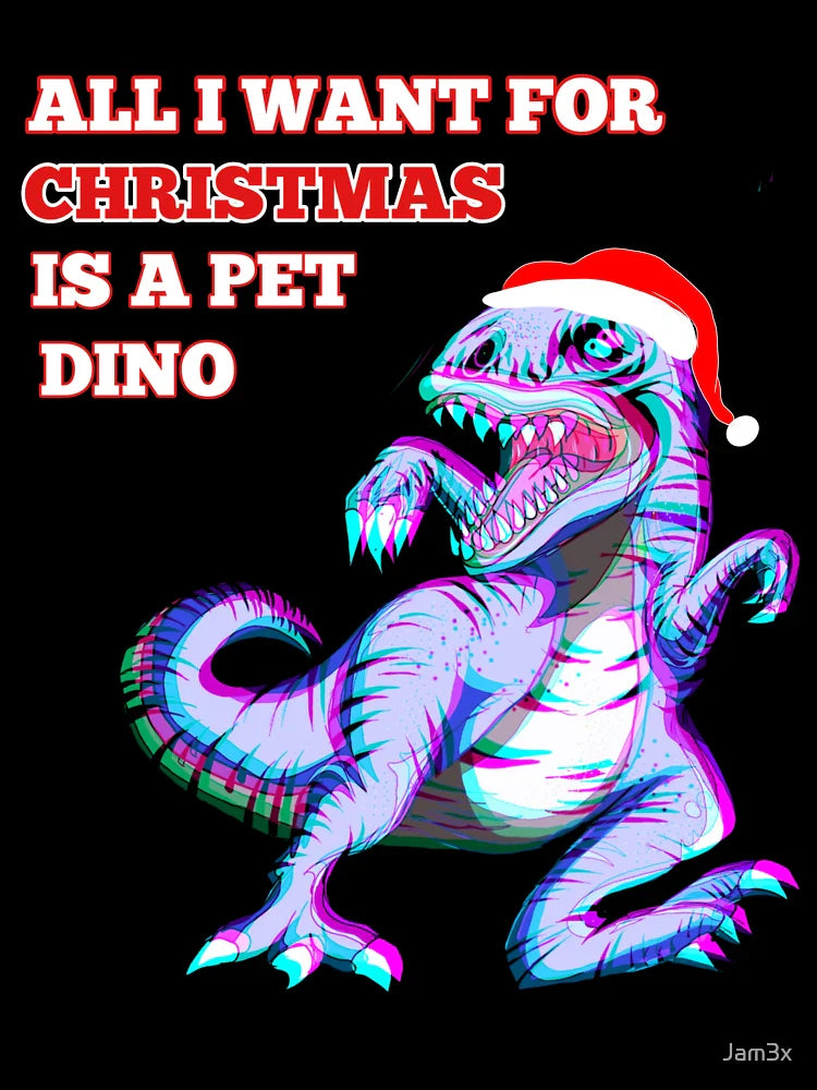 Funny All I want for Christmas is a pet Dinosaur