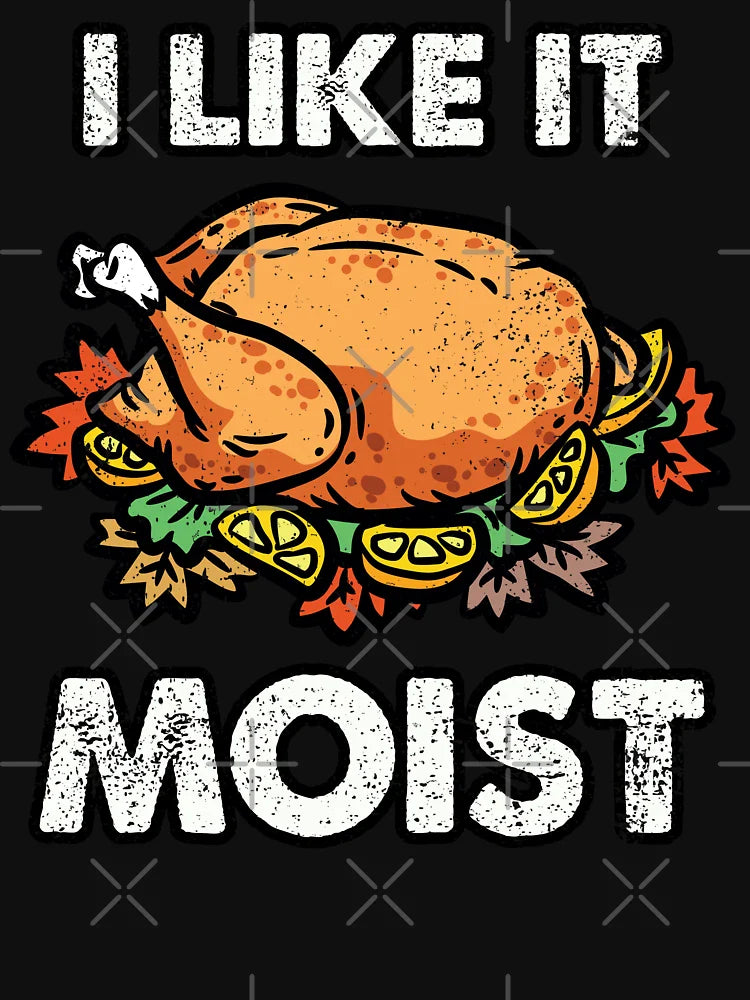THANKSGIVING - I LIKE IT MOIST | Thanksgiving | Funny and Humor for Men and Women T-shirt