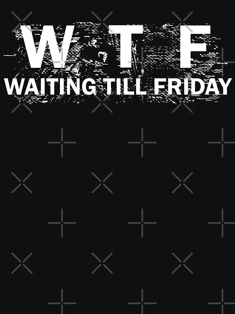 WTF(Waiting Till Friday)