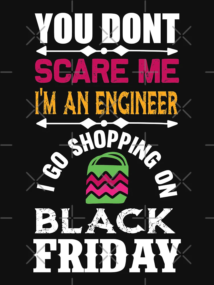 You Don't Sacare Me I'm an Engineer : I Go Shopping on Black Friday