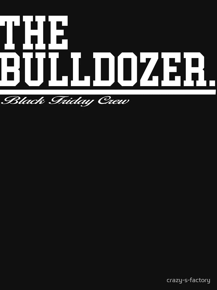 The Bulldozer - Black Friday Crew