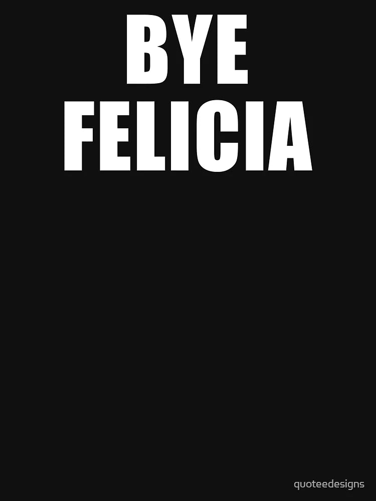 Bye Felicia (Black)