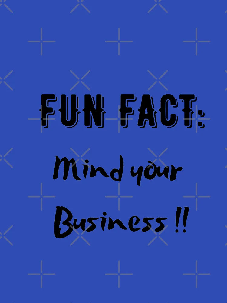 FUN FACT: MIND YOUR BUSINESS