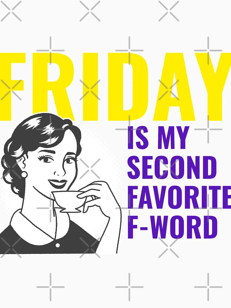 Friday is my second favorit F word