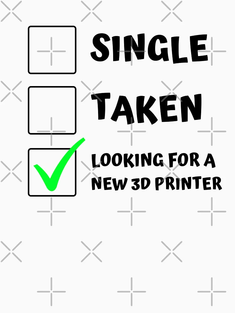 Single Taken Looking for a New 3D Printer - Funny 3D Printing
