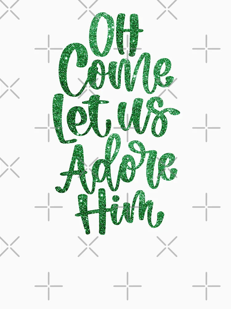 Oh Come Let Us Adore Him” PNG | Glittery Green Christian Christmas | Early Holiday Quote| Christmas in July