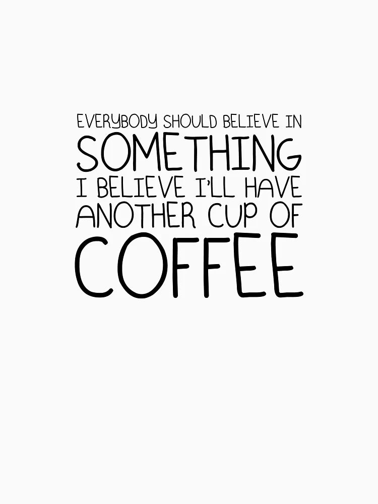 I believe in coffee