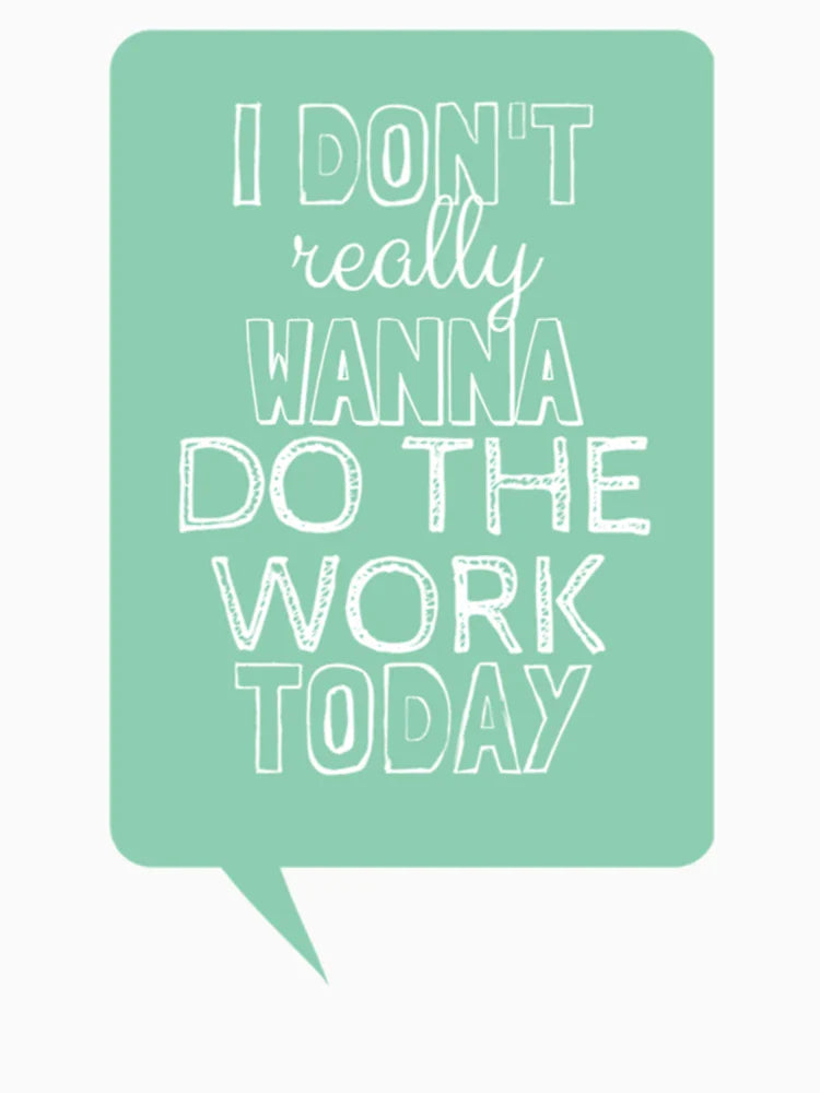 i don_t really wanna do the work today
