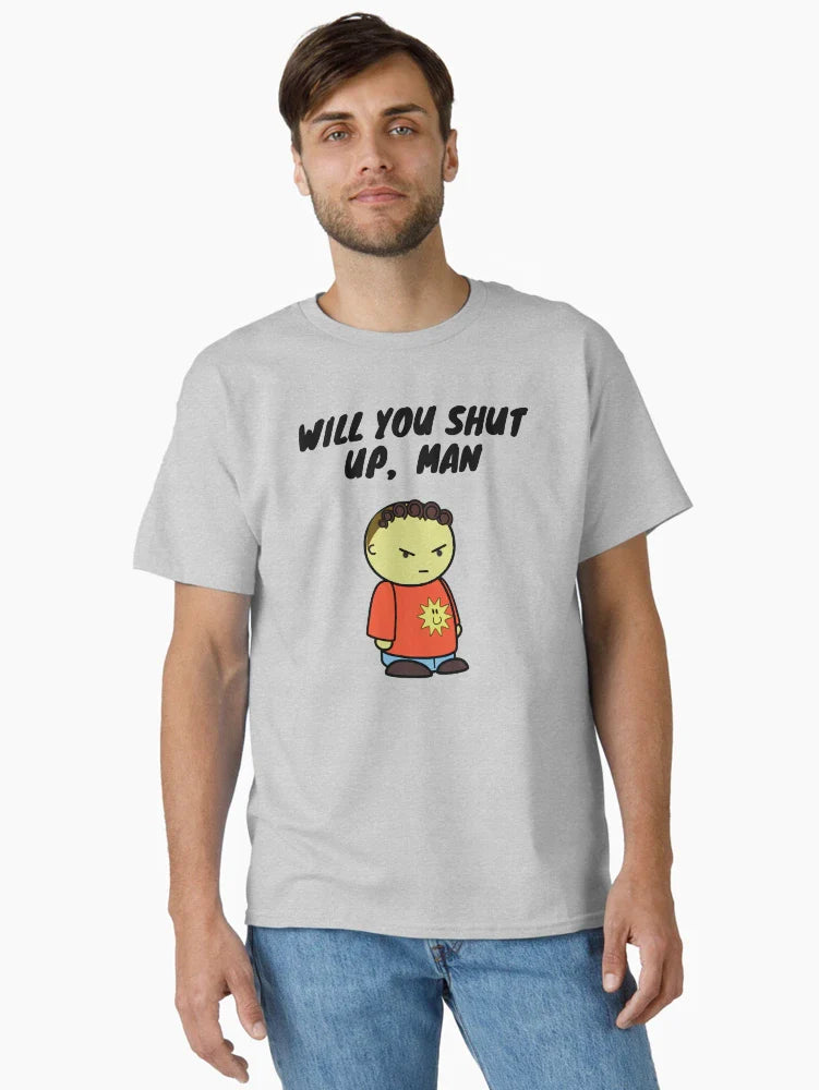 Will you shut up man
